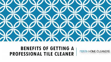 Benefits of Getting A Professional Tile Cleaner