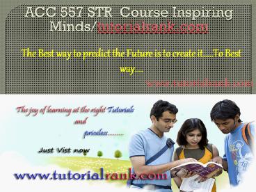 ACC 557 STR  Course Inspiring Minds/tutorialrank.com