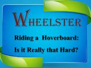 Riding a Wheelster Hoverboard: Is it Really that Hard?