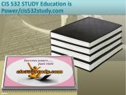 CIS 532 STUDY Education is Power/cis532study.com