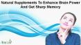 Natural Supplements To Enhance Brain Power And Get Sharp Memory PowerPoint PPT Presentation