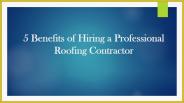 5 Benefits of Hiring a Professional Roofing Contractor