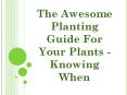 The Awesome Planting Guide For Your Plants – Knowing When PowerPoint PPT Presentation