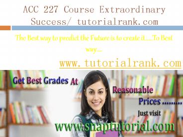 ACC 227 Course Extraordinary Success/ tutorialrank.com