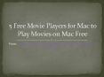 5 Free Movie Players for Mac to Play Movies on Mac Free PowerPoint PPT Presentation