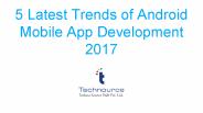 5 Latest Trends of Android Mobile App Development 2017