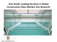 Asia Pacific Leading the Race in Global Construction Glass Market - Ken Research PowerPoint PPT Presentation