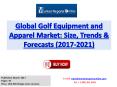 Global Golf Equipment and Golf Apparel Industry: 2017 Trends, Share, Growth Drivers, Outlook and 2021 Forecasts Research Report PowerPoint PPT Presentation