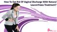 How To Get Rid Of Vaginal Discharge With Natural Leucorrhoea Treatment? PowerPoint PPT Presentation