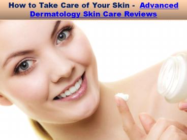 How to Take Care of Your Skin-Advanced Dermatology Skin Care Reviews