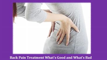 Back Pain Treatment What's Good and What's Bad