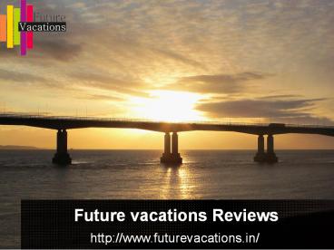 Best vacations provider / Future vacations Reviews