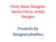 Party Wear Designer Sarees: Fancy sarees Designs Latest Fashion collection of Beautiful Indian saris