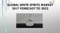 Global white spirits market 2017 forecast to 2022 PowerPoint PPT Presentation