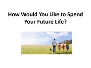 How Would You Like to Spend Your Future Life?
