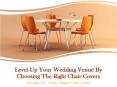 Level Up Your Wedding Venue By Choosing The Right Chair Covers