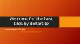 Welcome for the best tiles by dollartile PowerPoint PPT Presentation