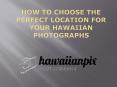 How to Choose the Perfect Location for your Hawaiian Photographs PowerPoint PPT Presentation