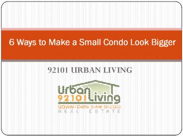 6 Ways to Make a Small Condo Look Bigger