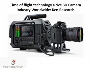 Time of flight technology Drive 3D Camera Industry Worldwide: Ken Research