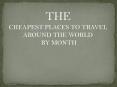 THE CHEAPEST PLACES TO TRAVEL AROUND THE WORLD BY MONTH PowerPoint PPT Presentation