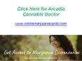 Click Here for Arcadia Cannabis Doctor - www.onlinemarijuanacards.com PowerPoint PPT Presentation