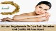Natural Supplements To Cure Skin Disorders And Get Rid Of Acne Scars PowerPoint PPT Presentation