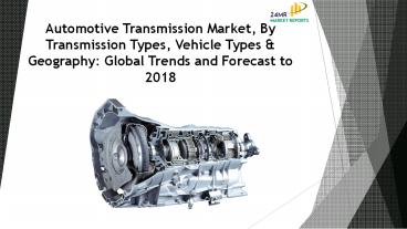 24 Market Reports: Automotive Transmission Market, By Transmission Types, Vehicle Types & Geography: Global Trends and Forecast to 2018