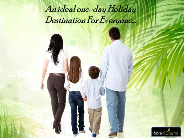 An Ideal One Day Holiday Destination For Every One