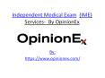 Independent Medical Exam  (IME) Services-  By OpinionEx.pptx PowerPoint PPT Presentation
