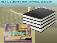 MKT 571 EDU It's Your Life/mkt571edu.com
