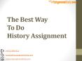 The Best Way To Do History Assignment PowerPoint PPT Presentation