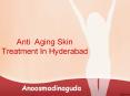 Anti aging skin treatment in hyderabad , Best anti aging skin treatment hyderabad -  Anoosmadinaguda PowerPoint PPT Presentation