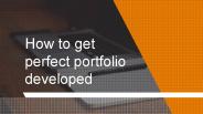 How to get a perfect portfolio developed?