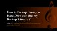 How to Backup Blu-ray to Hard Drive with Blu-ray Backup Software PowerPoint PPT Presentation
