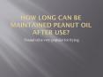 How long can be maintained peanut oil after use PowerPoint PPT Presentation