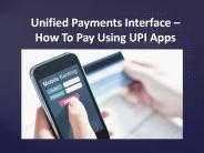 Unified Payments Interface – How To Pay Using UPI Apps