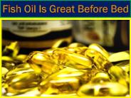 Fish oil is great before bed