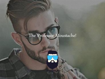 Everything You Need To Know About The Professor Moustache!