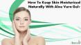 How To Keep Skin Moisturized Naturally With Aloe Vera Gel? PowerPoint PPT Presentation