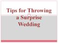 Tips for Throwing a Surprise Wedding PowerPoint PPT Presentation