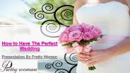 How To Have The Perfect Wedding