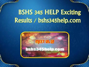 BSHS 345 HELP Exciting Results / bshs345help.com