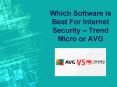 Which Software Is Best For Internet Security - Trend Micro or AVG PowerPoint PPT Presentation