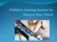 Problem Solving Games to Rescue Your Mind PowerPoint PPT Presentation