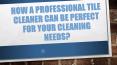 How A Professional Tile Cleaner can be Perfect for Your Cleaning Needs PowerPoint PPT Presentation