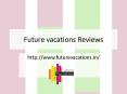 **Future /vacations Reviews// Future vacations //jayanagar Bangalore PowerPoint PPT Presentation