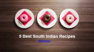 5 Best South Indian Recipes