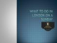 What to Do In London On a Sunday PowerPoint PPT Presentation