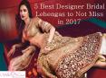 5 Best Designer Bridal Lehengas to Not Miss in 2017 PowerPoint PPT Presentation